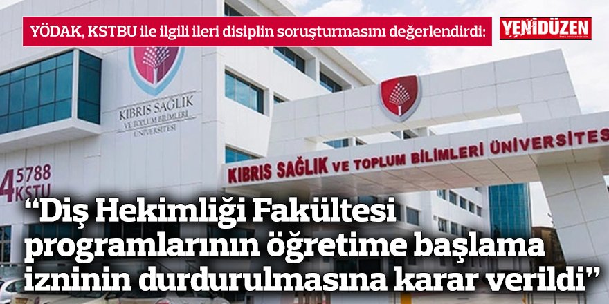 “Diş Hekimliği Fakültesi programlarının öğretime başlama izninin durdurulmasına karar verildi”