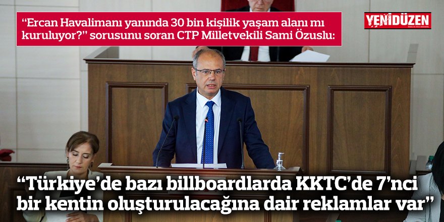 “Türkiye’de bazı billboardlarda KKTC’de 7’nci  bir kentin oluşturulacağına dair reklamlar var”