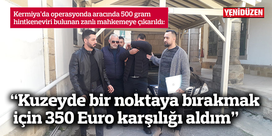 “Kuzeyde bir noktaya bırakmak için 350 Euro karşılığı aldım”