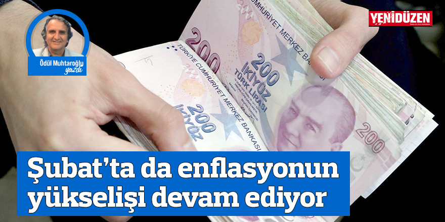 Şubat’ta da enflasyonun yükselişi devam ediyor