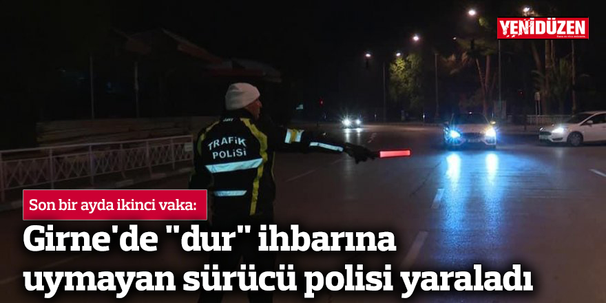 Son bir ayda ikinci vaka: Girne'de "dur" ihbarına uymayan sürücü polisi yaraladı