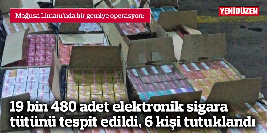19 bin 480 adet elektronik sigara tütünü tespit edildi, 6 kişi tutuklandı