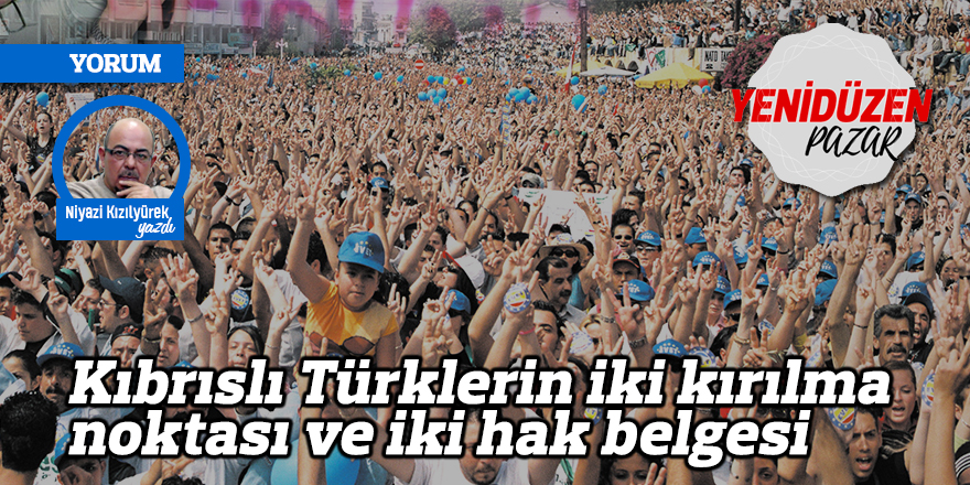 Kıbrıslı Türklerin iki kırılma noktası ve iki hak belgesi