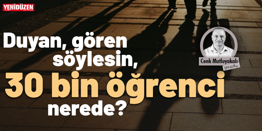 Duyan, gören söylesin, 30 bin öğrenci nerede?