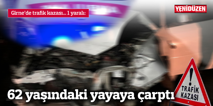 Girne'de kaza: 62 yaşındaki yayaya çarptı