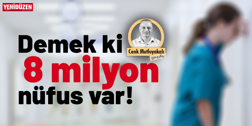 Demek ki 8 milyon nüfus var!