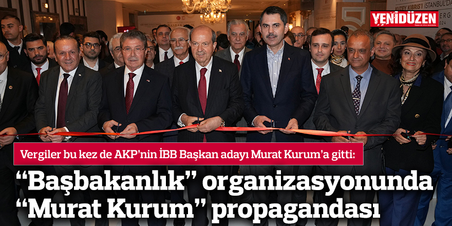 “Başbakanlık” organizasyonunda “Murat Kurum” propagandası
