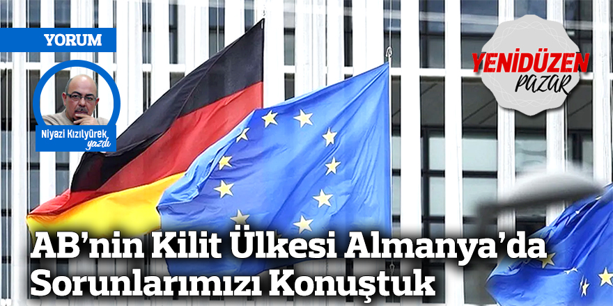 AB’nin Kilit Ülkesi Almanya’da Sorunlarımızı Konuştuk