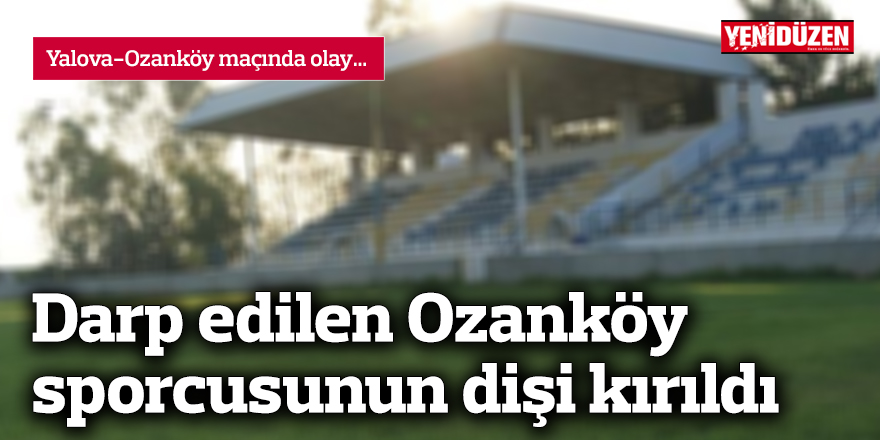 Darp edilen Ozanköy sporcusunun dişi kırıldı