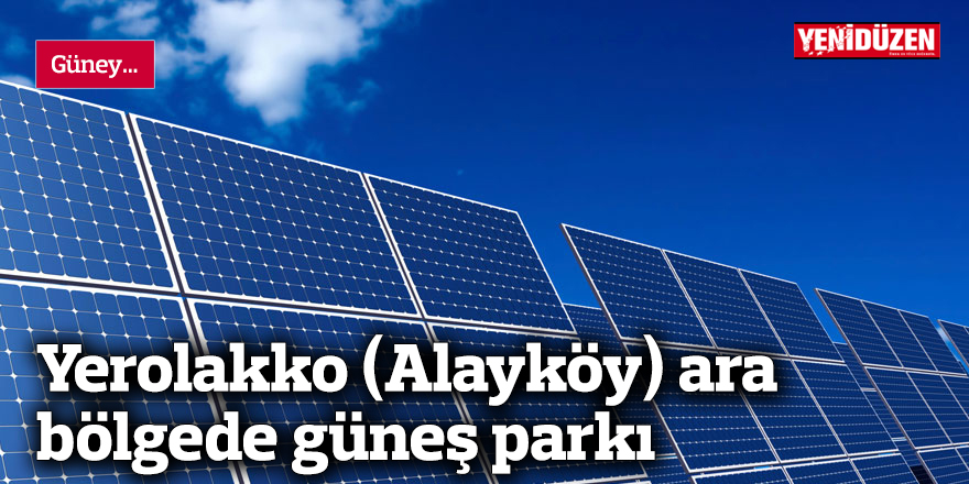 Yerolakko (Alayköy) ara bölgede güneş parkı