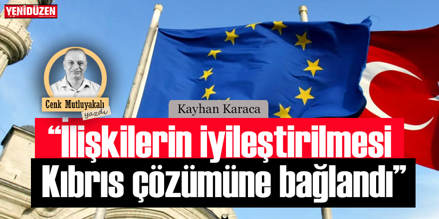 “İlişkilerin iyileştirilmesi Kıbrıs çözümüne bağlandı”