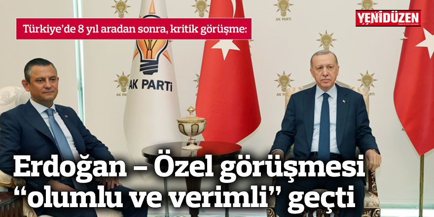 Erdoğan - Özel görüşmesi "olumlu ve verimli" geçti