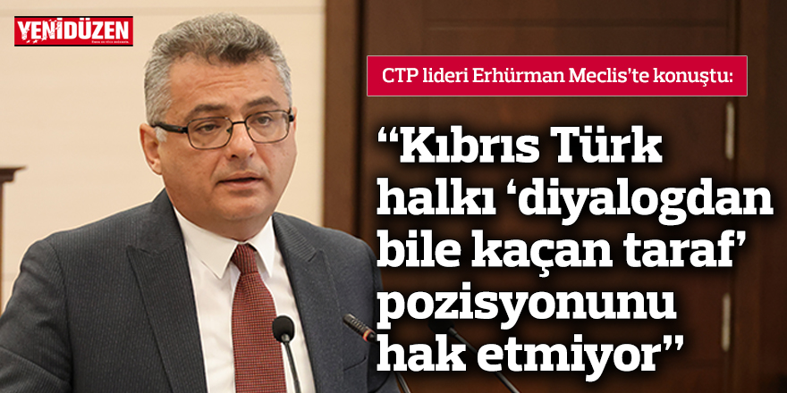 Erhürman: Kıbrıs Türk halkı “diyalogdan bile kaçan taraf” pozisyonunu hak etmiyor
