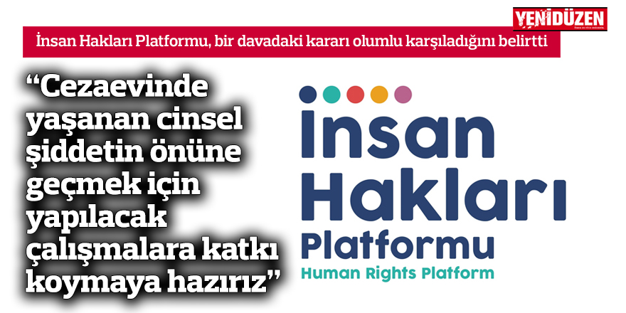 İnsan Hakları Platformu, bir davadaki kararı olumlu karşıladığını belirtti