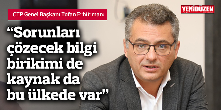 Erhürman: Sorunları çözecek bilgi birikimi de kaynak da bu ülkede var