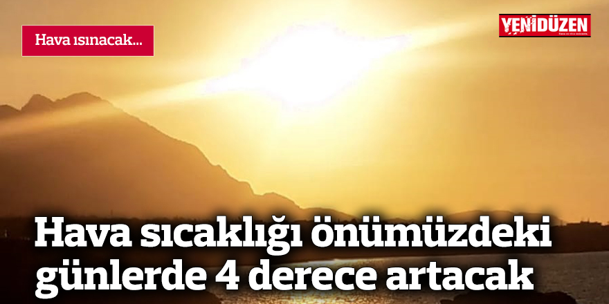 Hava sıcaklığı önümüzdeki günlerde 4 derece artacak