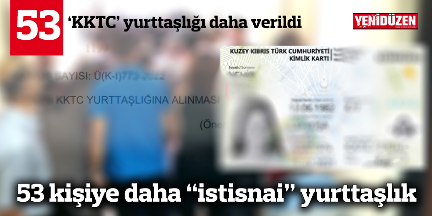 53 kişiye daha “istisnai” yurttaşlık