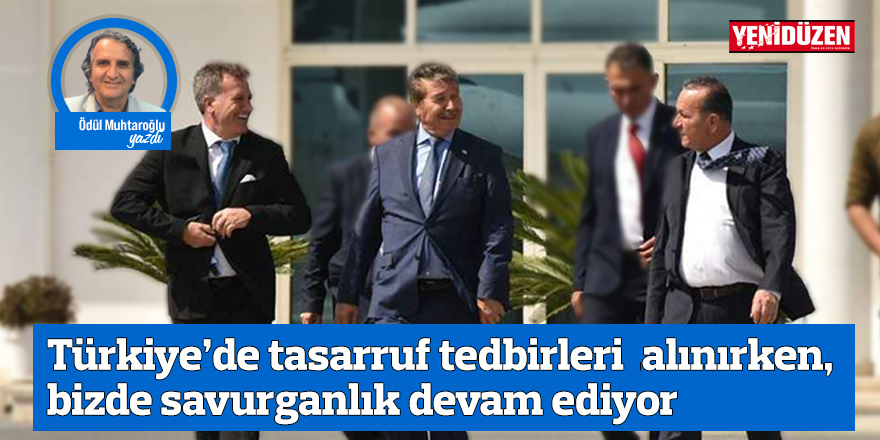 Türkiye’de tasarruf tedbirleri alınırken, bizde savurganlık devam ediyor