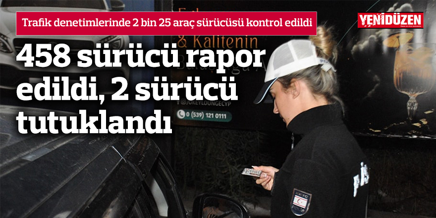 458 sürücü rapor edildi, 2 sürücü tutuklandı