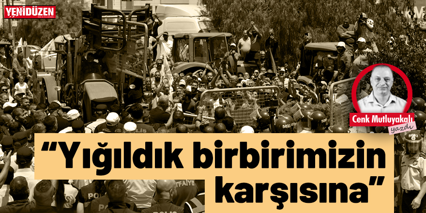 “Yığıldık birbirimizin karşısına…”