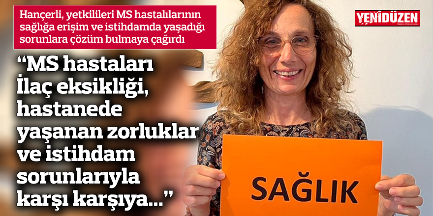 “MS hastaları  İlaç eksikliği, hastanede yaşanan zorluklar ve istihdam  sorunlarıyla karşı karşıya...”