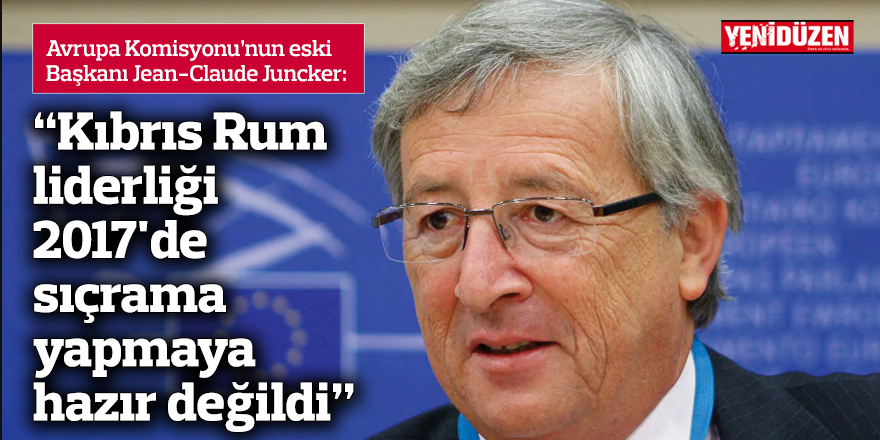 Juncker: "Kıbrıs Rum liderliği 2017'de sıçrama yapmaya hazır değildi"