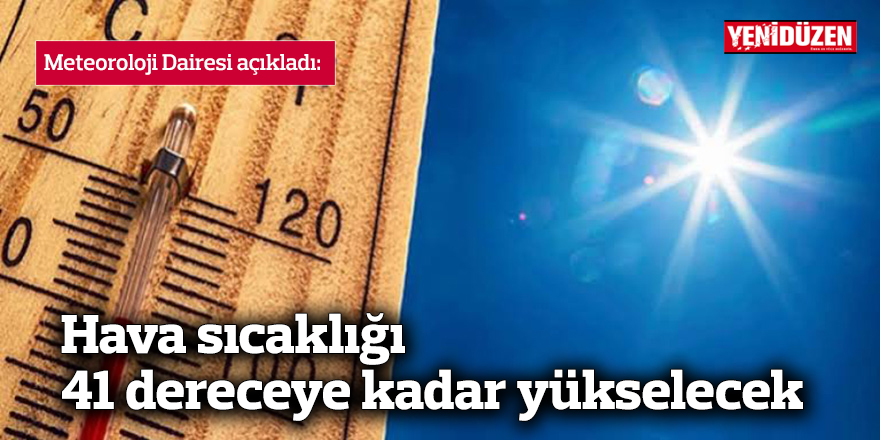 Hava sıcaklığı 41 dereceye kadar yükselecek