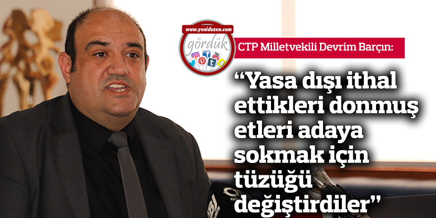 “Yasa dışı ithal ettikleri donmuş etleri adaya sokmak için tüzüğü değiştirdiler”