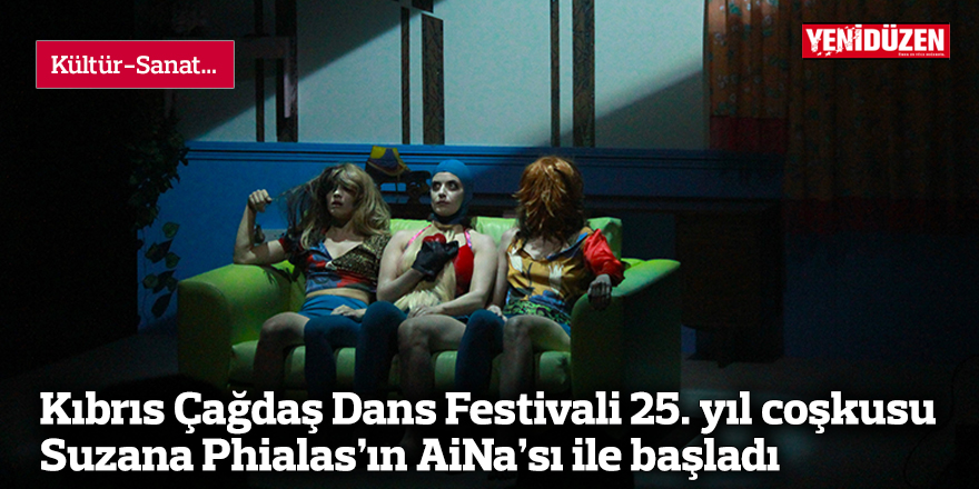 Kıbrıs Çağdaş Dans Festivali 25. yıl coşkusu Suzana Phialas’ın AiNa’sı ile başladı