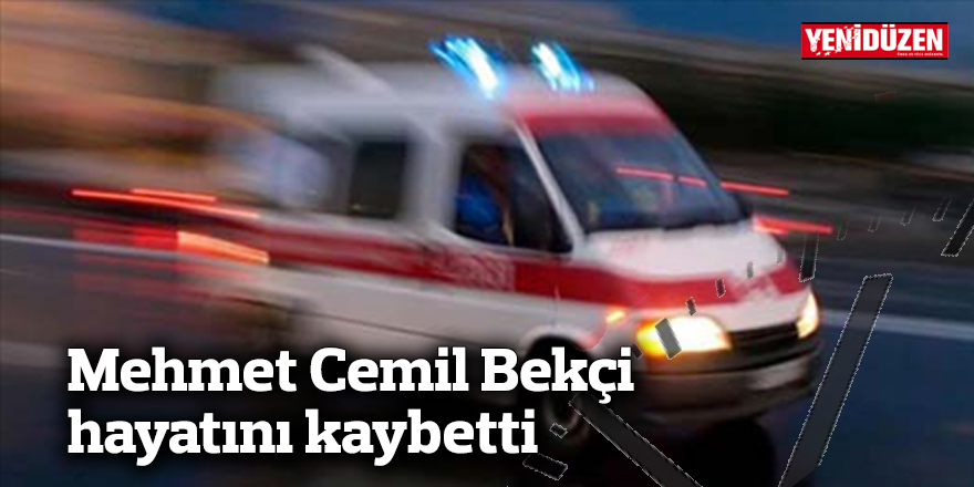 Mehmet Cemil Bekçi hayatını kaybetti