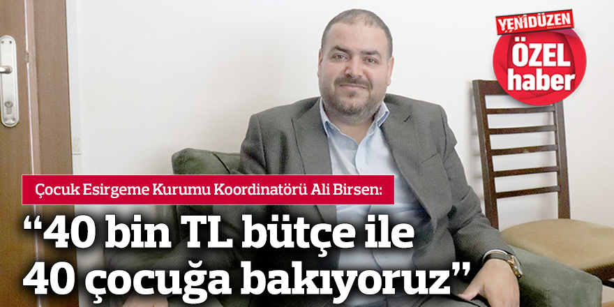 “40 bin TL bütçe ile 40 çocuğa bakıyoruz”