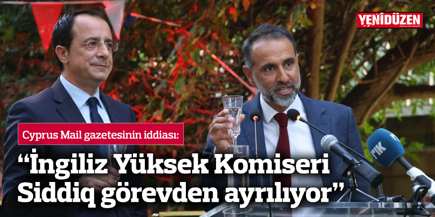 “İngiliz Yüksek Komiseri Siddiq görevden ayrılıyor”