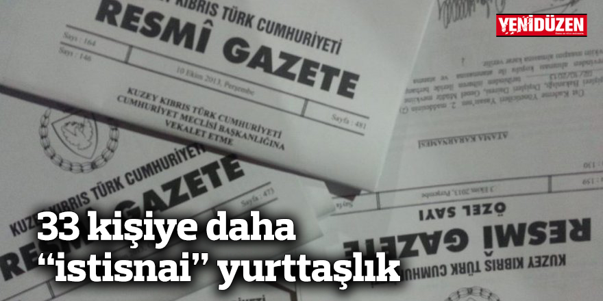 33 kişiye daha “istisnai” yurttaşlık verildi