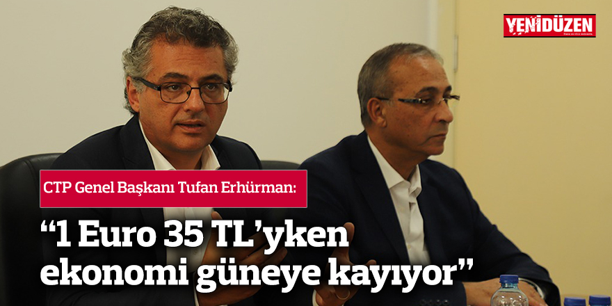 “1 Euro 35 TL’yken ekonomi güneye kayıyor”