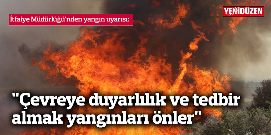 "Çevreye duyarlılık ve tedbir almak yangınları önler"