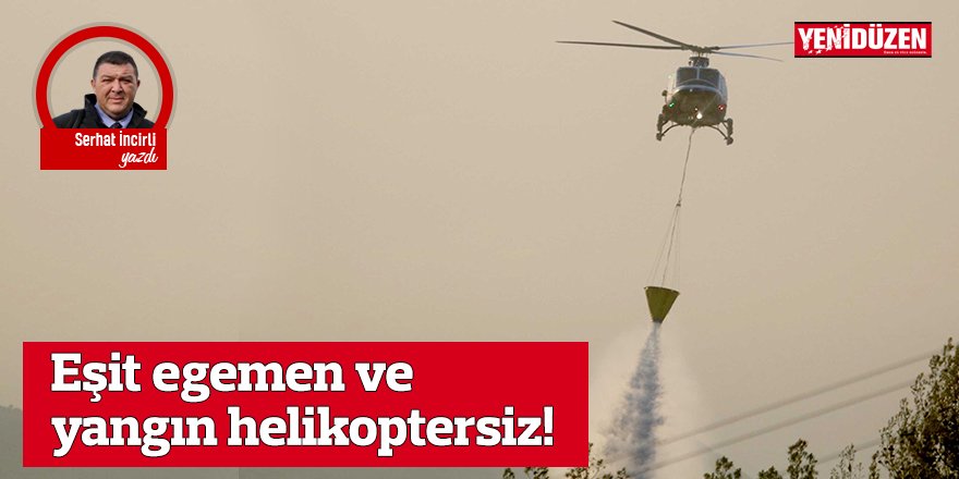Eşit egemen ve yangın helikoptersiz!