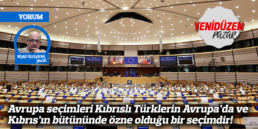 Avrupa seçimleri Kıbrıslı Türklerin Avrupa’da ve Kıbrıs’ın bütününde özne olduğu bir seçimdir!