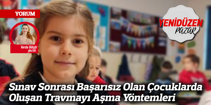 Sınav Sonrası Başarısız Olan Çocuklarda Oluşan Travmayı Aşma Yöntemleri