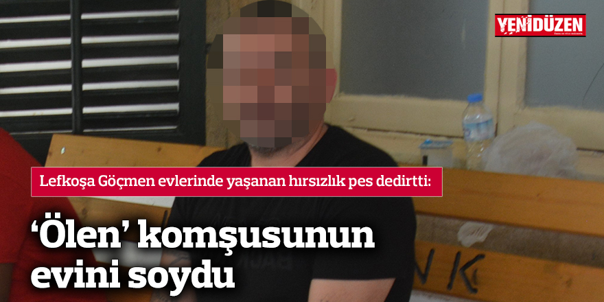 ‘Ölen’ komşusunun evini soydu