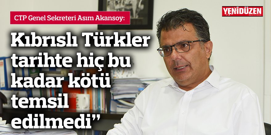 Akansoy: Kıbrıslı Türkler tarihte hiç bu kadar kötü temsil edilmedi