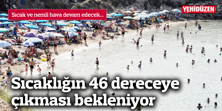 Sıcaklığın 46 dereceye çıkması bekleniyor