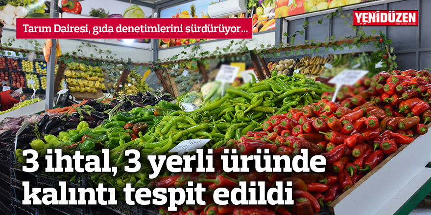 3 ihtal, 3 yerli üründe kalıntı tespit edildi