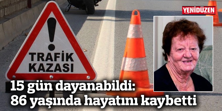 15 gün dayanabildi: 86 yaşında hayatını kaybetti