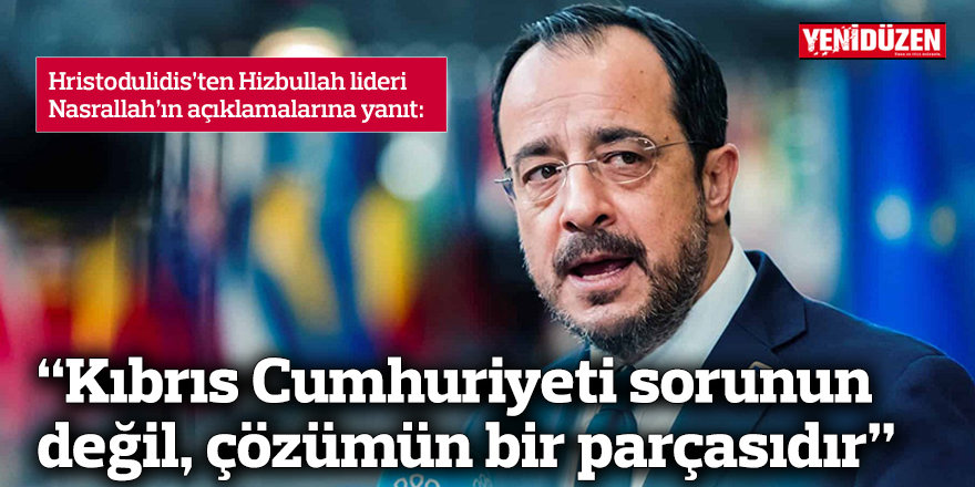 “Kıbrıs Cumhuriyeti sorunun değil, çözümün bir parçasıdır”