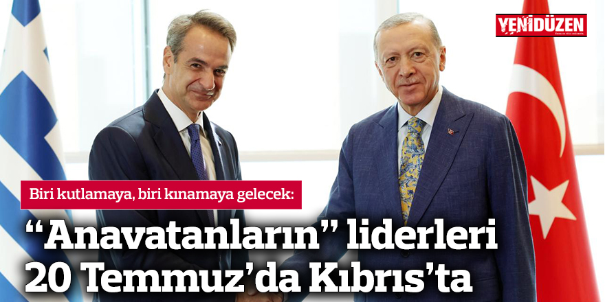 “Anavatanların” liderleri 20 Temmuz’da Kıbrıs’ta