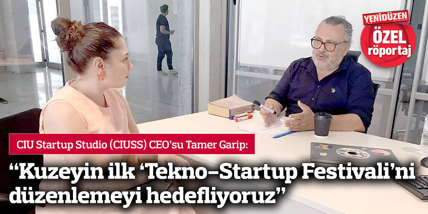 “Kuzeyin ilk ‘Tekno-Startup Festivali’ni düzenlemeyi hedefliyoruz”