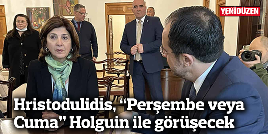 Hristodulidis, “Perşembe veya Cuma” Holguin ile görüşecek