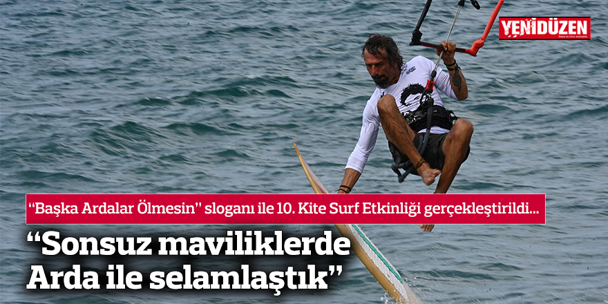 “Başka Ardalar Ölmesin” sloganı ile 10. Kite Surf Etkinliği gerçekleştirildi