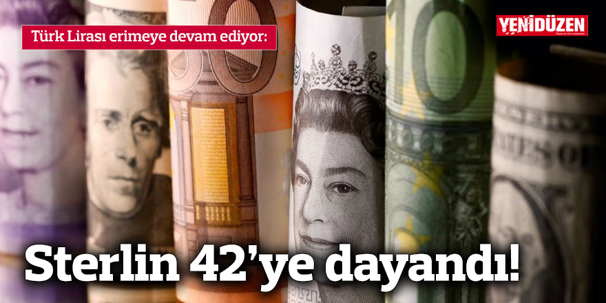 Sterlin 42'ye dayandı!