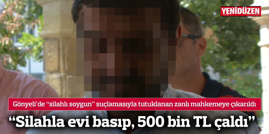 “Silahla evi basıp, 500 bin TL çaldı”